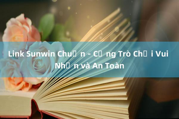 Link Sunwin Chuẩn - Cổng Trò Chơi Vui Nhộn và An Toàn