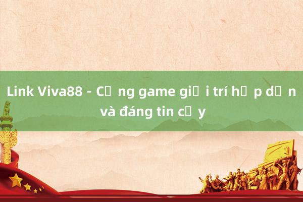 Link Viva88 - Cổng game giải trí hấp dẫn và đáng tin cậy