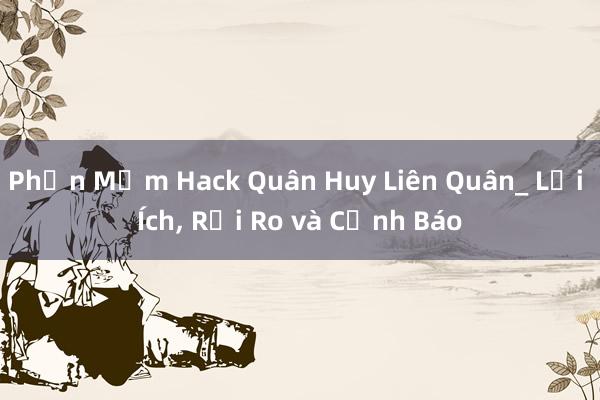 Phần Mềm Hack Quân Huy Liên Quân_ Lợi Ích， Rủi Ro và Cảnh Báo