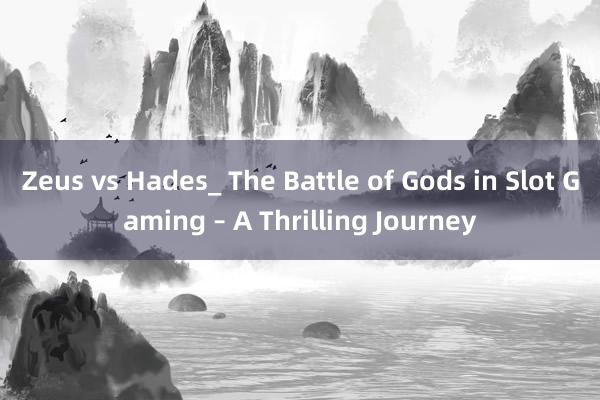 Zeus vs Hades_ The Battle of Gods in Slot Gaming – A Thrilling Journey