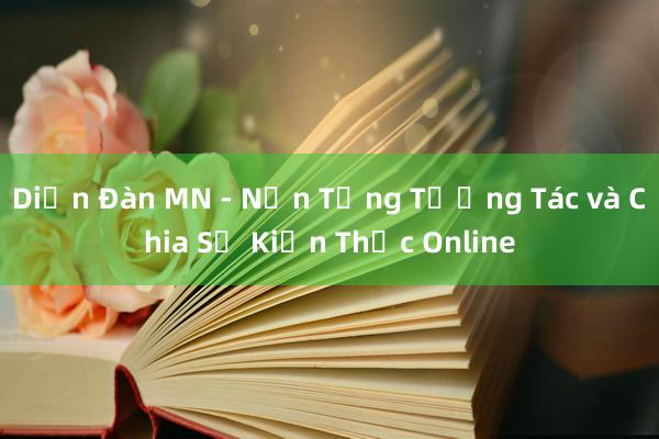 Diễn Đàn MN - Nền Tảng Tương Tác và Chia Sẻ Kiến Thức Online