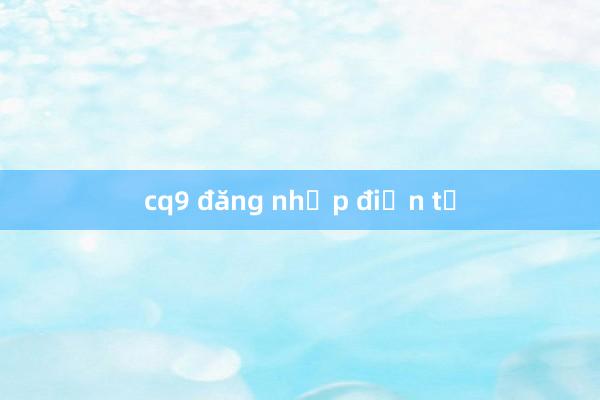 cq9 đăng nhập điện tử