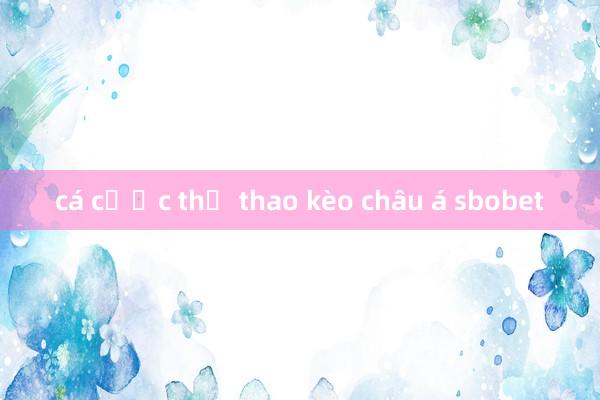 cá cược thể thao kèo châu á sbobet