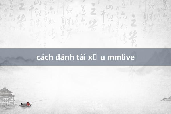 cách đánh tài xỉu mmlive