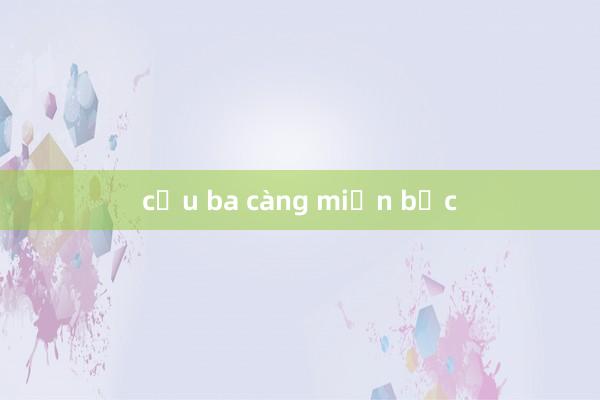 cầu ba càng miền bắc