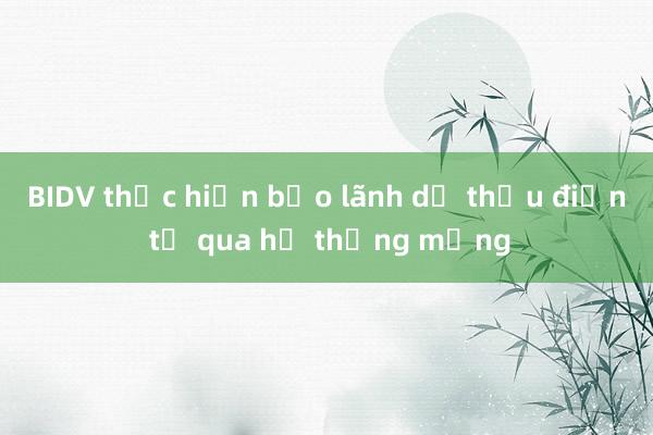 BIDV thực hiện bảo lãnh dự thầu điện tử qua hệ thống mạng