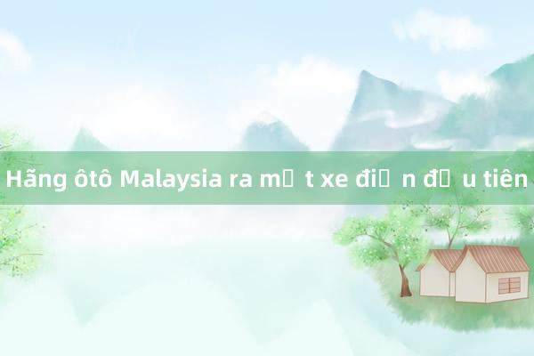 Hãng ôtô Malaysia ra mắt xe điện đầu tiên