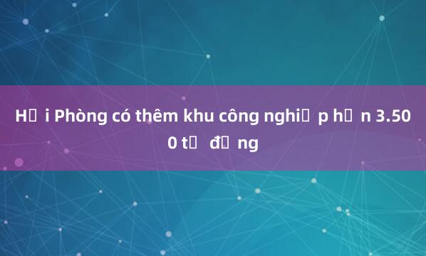 Hải Phòng có thêm khu công nghiệp hơn 3.500 tỷ đồng